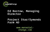 Www.material-change.com Ed Bastow, Managing Director Project Star/Symonds Farm AD.