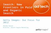 Search: New Frontiers in Paid and Organic Search Getty Images: Our Focus for 2012 Rhonda Hanson Director, Search Engine Marketing.