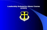 Leadership Substance Abuse Course (LSAC). Goal To help supervisors gain awareness of substance abuse issues, and how these issues effect the readiness.