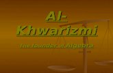 Al-Khwarizmi The founder of Algebra Brief Biography Al-Khwarizmi was born in Baghdad about 780 a.C and died in 850. He studied at the House of Wisdom,