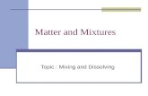 Matter and Mixtures Topic : Mixing and Dissolving.
