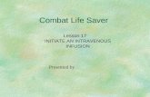 Combat Life Saver Lesson 17 INITIATE AN INTRAVENOUS INFUSION Presented by.