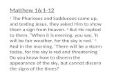Matthew 16:1-12 1 The Pharisees and Sadducees came up, and testing Jesus, they asked Him to show them a sign from heaven. 2 But He replied to them, When.