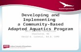Developing and Implementing a Community-Based Adapted Aquatics Program 2013 AAHPERD Convention Charlotte, NC David G. Lorenzi, Ed.D, CAPE.