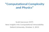Computational Complexity and Physics Scott Aaronson (MIT) New Insights Into Computational Intractability Oxford University, October 3, 2013.