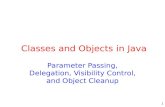 1 Classes and Objects in Java Parameter Passing, Delegation, Visibility Control, and Object Cleanup.