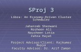 SProj 3 Libra: An Economy-Driven Cluster Scheduler Jahanzeb Sherwani Nosheen Ali Nausheen Lotia Zahra Hayat Project Advisor/Client: Rajkumar Buyya Faculty.