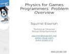 Physics for Games Programmers Problem Overview Squirrel Eiserloh Technical Director Ritual Entertainment squirrel@eiserloh.net  .