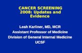 CANCER SCREENING 2008: Updates and Evidence Leah Karliner, MD, MCR Assistant Professor of Medicine Division of General Internal Medicine UCSF.