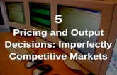 5 Pricing and Output Decisions: Imperfectly Competitive Markets 5 Pricing and Output Decisions: Imperfectly Competitive Markets.