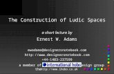 1 The Construction of Ludic Spaces a short lecture by Ernest W. Adams ewadams@designersnotebook.com+44-1483-237599 .