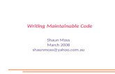 Writing Maintainable Code Shaun Moss March 2008 shaunmoss@yahoo.com.au.