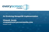 An Evolving MongoDB Implementation Vinayak Javaly vinayak@everyscreenmedia.com November 15, 2011.