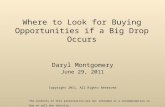 Where to Look for Buying Opportunities if a Big Drop Occurs Daryl Montgomery June 29, 2011 Copyright 2011, All Rights Reserved The contents of this presentation.