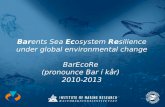 Bar ents Sea Ec osystem Re silience under global environmental change BarEcoRe (pronounce Bar í kår) 2010-2013.