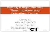 Donna D. Wilson,RHIA,CCS Senior Director Compliance Concepts, Inc. Getting it Right the First Time: Inpatient and Outpatient Coding 2/5/2009 Compliance.