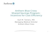 Anthem Blue Cross Shared Savings Program: Incentive for Cost Efficiency Kurt M. Tamaru, MD Managing Medical Director Anthem Blue Cross 1.