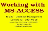 Working with MS-ACCESS IS 240 – Database Management Lecture #2 – 2004-01-20 Assoc. Prof. M. E. Kabay, PhD, CISSP Norwich University mkabay@norwich.edu.