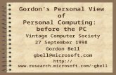 Gordons Personal View of Personal Computing: before the PC Vintage Computer Society 27 September 1998 Gordon Bell gbell@microsoft.com gbell.