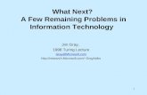 1 What Next? A Few Remaining Problems in Information Technology Jim Gray, 1998 Turing Lecture Gray@Microsoft.com Gray/talks.