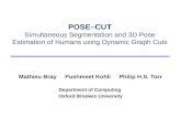 POSE–CUT Simultaneous Segmentation and 3D Pose Estimation of Humans using Dynamic Graph Cuts Mathieu Bray Pushmeet Kohli Philip H.S. Torr Department of.