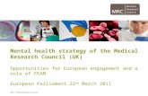 Mental health strategy of the Medical Research Council (UK) Opportunities for European engagement and a role of FEAM European Parliament 22 nd March 2011.