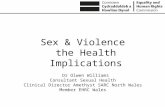 Sex & Violence the Health Implications Dr Olwen Williams Consultant Sexual Health Clinical Director Amethyst SARC North Wales Member EHRC Wales.