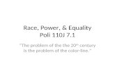 Race, Power, & Equality Poli 110J 7.1 The problem of the the 20 th century is the problem of the color-line.