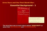Arms Race and the First World War: Essential Background - 1 The Arms Race was as much about nations INSECURITY as about their NATIONALISM and EXPANSIONISM.