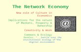 The Network Economy New role of Culture in Economics Implications for the nature of Markets, Property & Ownership Creativity & Work Commons & Ecology Benkler:...battle.