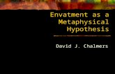 Envatment as a Metaphysical Hypothesis David J. Chalmers.