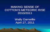 MAKING SENSE OF COTTONS METEORIC RISE 2010/2011 Wally Darneille April 27, 2011.