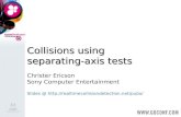 Collisions using separating-axis tests Christer Ericson Sony Computer Entertainment Slides @