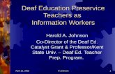 April 12, 2002H Johnson1 Deaf Education Preservice Teachers as Information Workers Harold A. Johnson Co-Director of the Deaf Ed. Catalyst Grant & Professor/Kent.