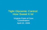 Tight Glycemic Control: How Sweet It Is! Virginia Point of Care Coordinators April 22, 2005.