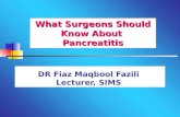 DR Fiaz Maqbool Fazili Lecturer, SIMS What Surgeons Should Know About Pancreatitis.