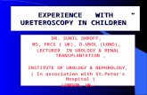 EXPERIENCE WITH URETEROSCOPY IN CHILDREN DR. SUNIL SHROFF, MS, FRCS ( UK), D.UROL (LOND), LECTURER IN UROLOGY & RENAL TRANSPLANTATION, INSTITUTE OF UROLOGY.