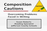 Composition Cautions Overcoming Problems Faced in Writing Susan Roberts Reading Specialist Jefferson County Schools.