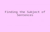 Finding the Subject of Sentences. What is the SUBJECT of a sentence? SUBJECT The SUBJECT is the naming part. It tells you WHO the sentence is about.