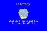 Literacy What do I teach and how do I get it all in?