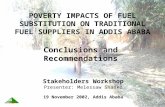 POVERTY IMPACTS OF FUEL SUBSTITUTION ON TRADITIONAL FUEL SUPPLIERS IN ADDIS ABABA Conclusions and Recommendations Stakeholders Workshop Presenter: Melessaw.