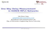 APAN 2003 Meeting Broadband Communication Lab. One Way Delay Measurement in KOREN MPLS Networks Sok-Hyun Jung goindol@widecomm.korea.ac.kr Broadband Telecommunication.