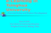 E-Learning in Tsinghua University Current Status and Future Development Feiyu KANG The School of Continuing Education, Tsinghua University, Beijing, China.