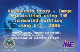 September, 2005What IHE Delivers VA Success Story – Image Acquisition using IHE Scheduled Workflow June 6~7, 2006 Peter Kuzmak, Andrew Casertano, and.