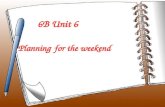 6B Unit 6 Planning for the weekend Riddle: Saturday +Sunday= weekend by the way have school.