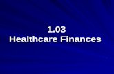 1.03 Healthcare Finances. 1.03 Understand healthcare agencies, finances, and trends Healthcare Finances Government Finances Private Finances 2.