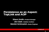 1 Persistence as an Aspect: TopLink and AOP Shaun Smith Product Manager Jim Clark Solution Architect Merrick Schincariol Senior Engineer.