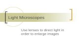 Light Microscopes Use lenses to direct light in order to enlarge images.