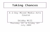 Taking Chances A 2-Day Mixed Media Arts Course Skidby Mill Thursday 15 th & Friday 16 th July 2004.