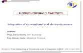 Communication Platform Integration of conventional and electronic means Authors: Phys. Elena Stanila, IMT- Bucharest Eng. Marian Vasile, iMediaSoft Romania.